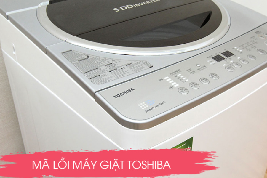 Bảng mã lỗi máy giặt Toshiba chi tiết nhất - nguyên nhân và cách khắc phục