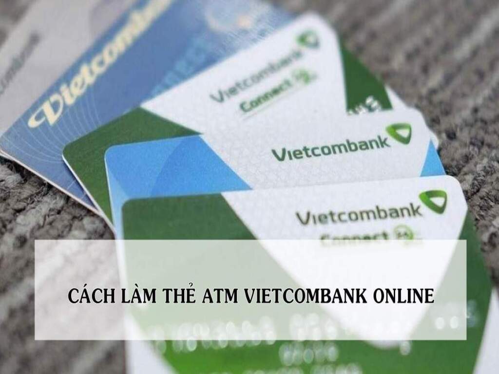 Hướng dẫn cho bạn chi tiết cách làm thẻ VietcomBank online trong mùa dịch