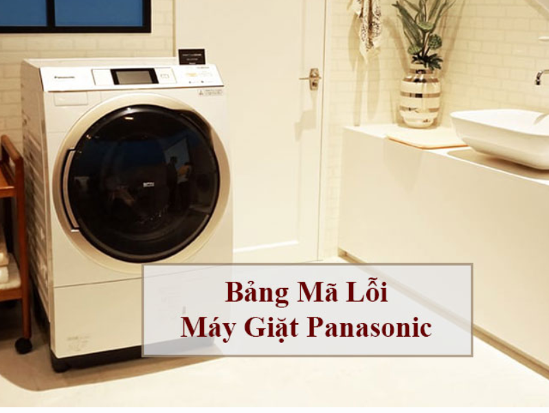 Tổng hợp mã lỗi máy giặt Panasonic phổ biến nguyên nhân và cách khắc phục