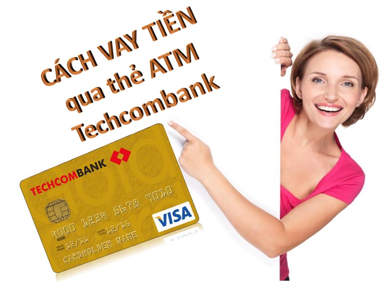 Bạn có biết được cách vay tiền qua thẻ ATM Techcombank không, hãy tìm hiểu