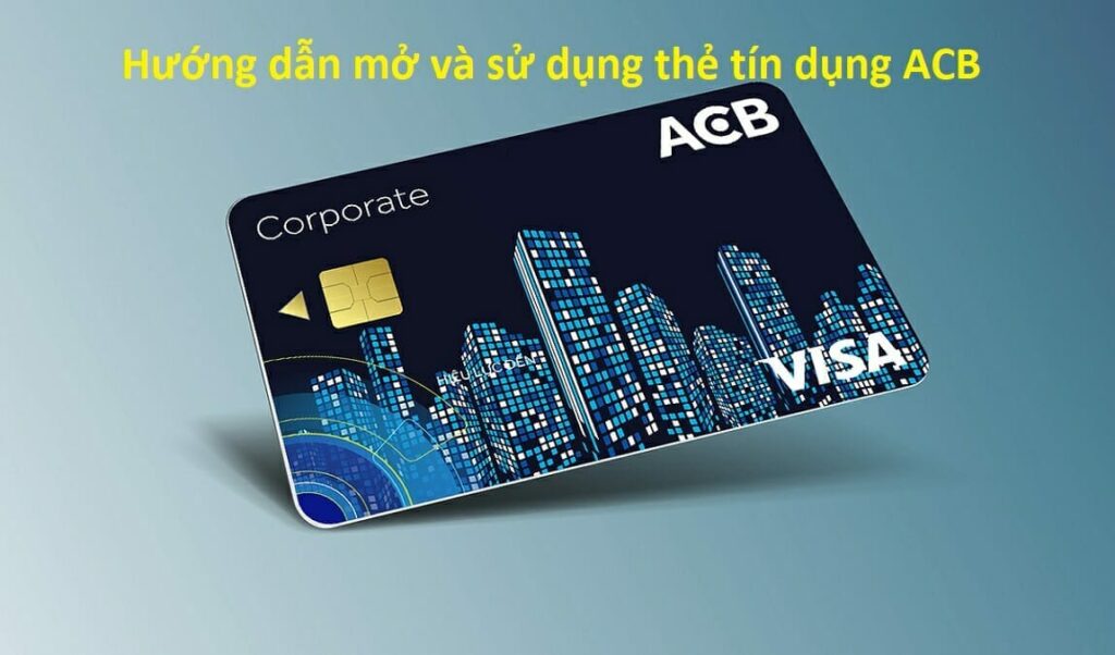 Tổng hợp điều kiện và thủ tục mở thẻ tín dụng ACB cho bạn đọc tham khảo